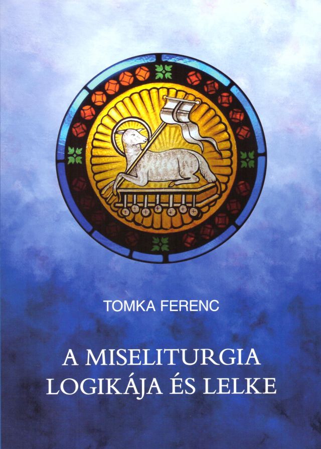 A miseliturgia logikja s lelke - Tomka Ferenc