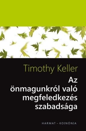 Az nmagunkrl val megfeledkezs szabadsga - Timothy Keller